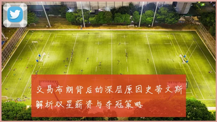 交易布朗背后的深层原因史蒂文斯解析双星薪资与夺冠策略